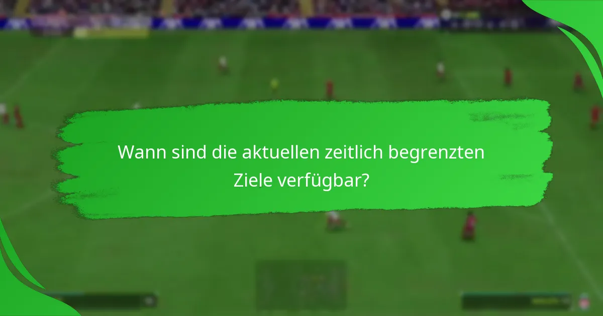 Wann sind die aktuellen zeitlich begrenzten Ziele verfügbar?