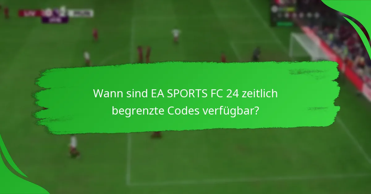 Wann sind EA SPORTS FC 24 zeitlich begrenzte Codes verfügbar?