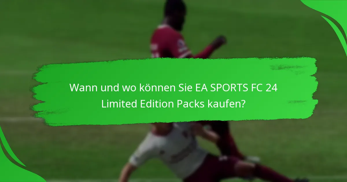 Wann und wo können Sie EA SPORTS FC 24 Limited Edition Packs kaufen?