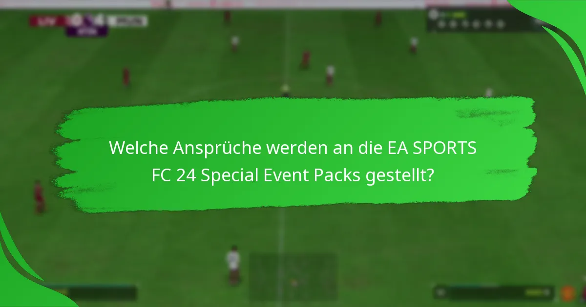 Welche Ansprüche werden an die EA SPORTS FC 24 Special Event Packs gestellt?