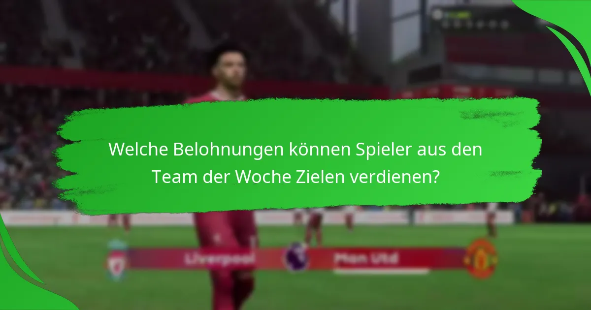 Welche Belohnungen können Spieler aus den Team der Woche Zielen verdienen?