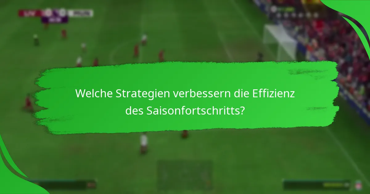 Welche Strategien verbessern die Effizienz des Saisonfortschritts?