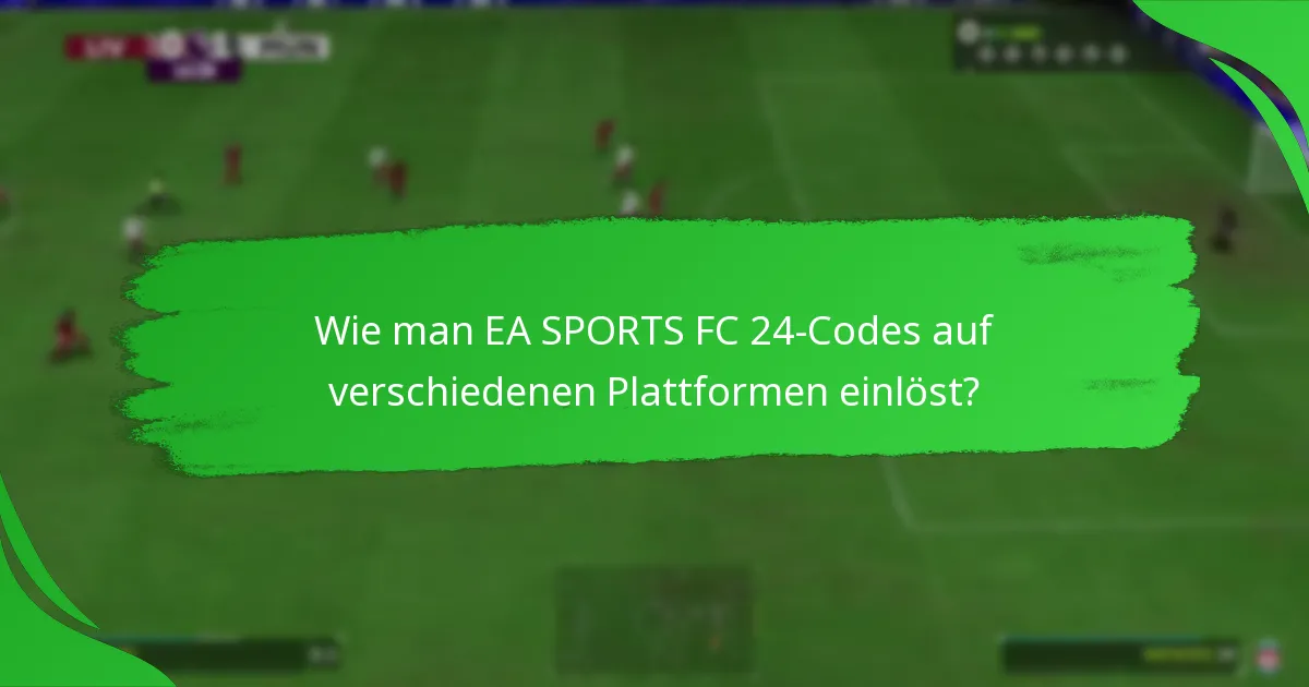 Wie man EA SPORTS FC 24-Codes auf verschiedenen Plattformen einlöst?