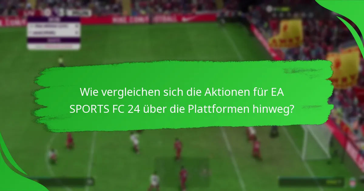 Wie vergleichen sich die Aktionen für EA SPORTS FC 24 über die Plattformen hinweg?